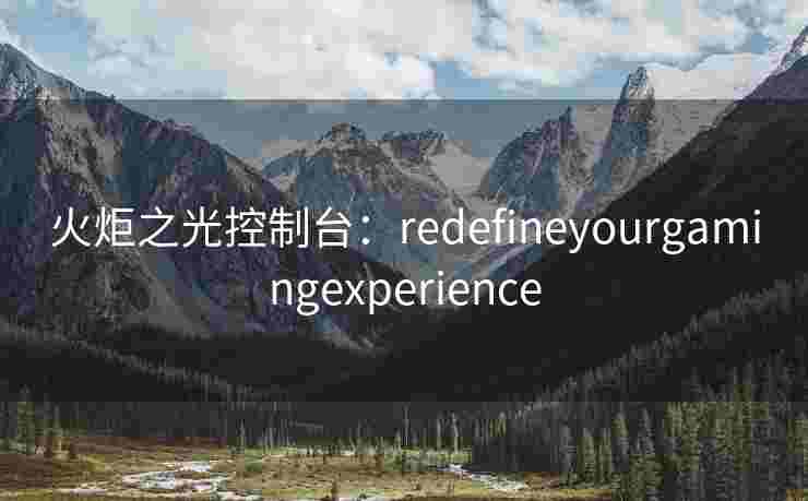 火炬之光控制台：redefineyourgamingexperience